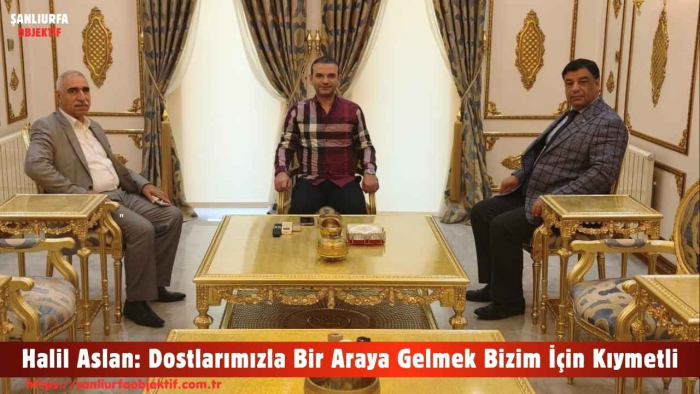 Halil Aslan: Dostlarımızla Bir Araya Gelmek Bizim İçin Kıymetli
