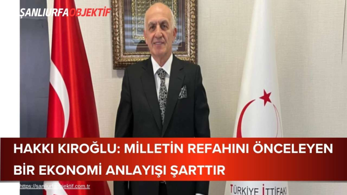Hakkı Kıroğlu: Milletin Refahını Önceleyen Bir Ekonomi Anlayışı Şarttır