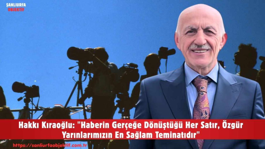 Hakkı Kıraoğlu: "Haberin Gerçeğe Dönüştüğü Her Satır, Özgür Yarınlarımızın En Sağlam Teminatıdır"