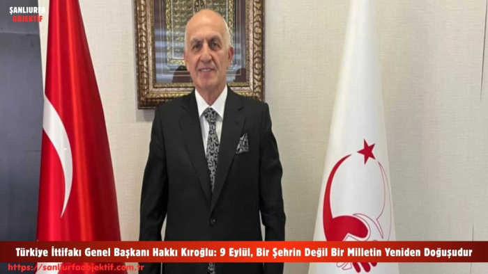 Türkiye İttifakı Genel Başkanı Hakkı Kıroğlu: 9 Eylül, Bir Şehrin Değil Bir Milletin Yeniden Doğuşudur