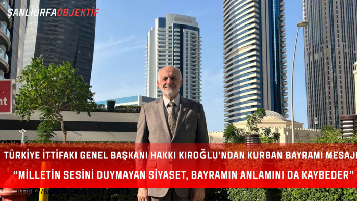 Türkiye İttifakı Genel Başkanı Hakkı Kıroğlu’ndan Kurban Bayramı Mesajı: “Milletin Sesini Duymayan Siyaset, Bayramın Anlamını da Kaybeder”