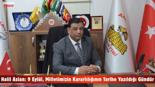 Anavatan Partisi Genel Merkez Teşkilat Başkan Yardımcısı Halil Aslan: 9 Eylül, Milletimizin Kararlılığının Tarihe Yazıldığı Gündür