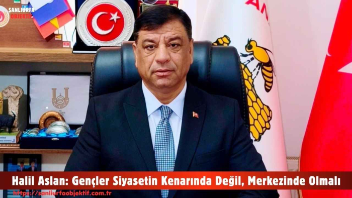 Halil Aslan: Gençler Siyasetin Kenarında Değil, Merkezinde Olmalı
