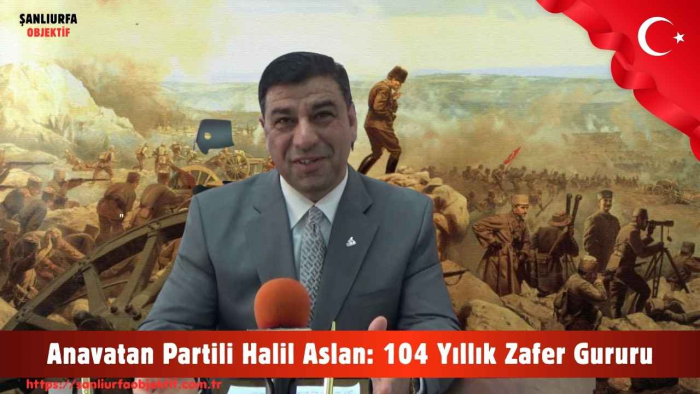 Anavatan Partili Halil Aslan: 104 Yıllık Zafer Gururu