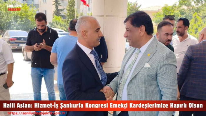 Halil Aslan: Hizmet-İş Şanlıurfa Kongresi Emekçi Kardeşlerimize Hayırlı Olsun