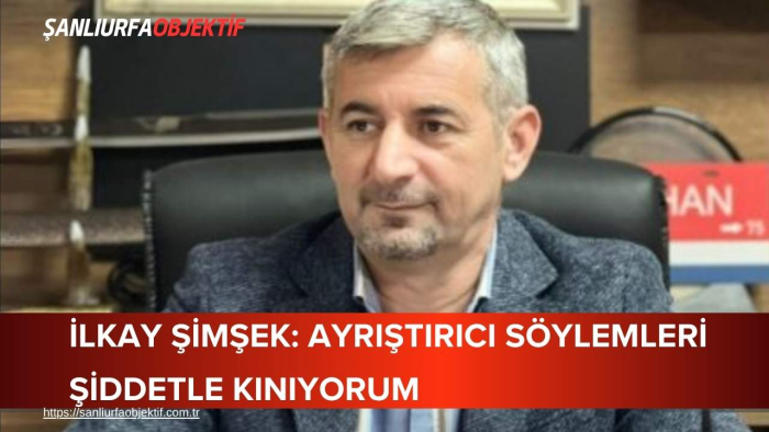 İlkay Şimşek: Ayrıştırıcı Söylemleri Şiddetle Kınıyorum