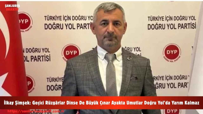İlkay Şimşek: Geçici Rüzgârlar Dinse De Büyük Çınar Ayakta Umutlar Doğru Yol’da Yarım Kalmaz
