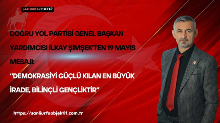 Doğru Yol Partisi Genel Başkan Yardımcısı İlkay Şimşek’ten 19 Mayıs Mesajı: “Demokrasiyi Güçlü Kılan En Büyük İrade, Bilinçli Gençliktir”