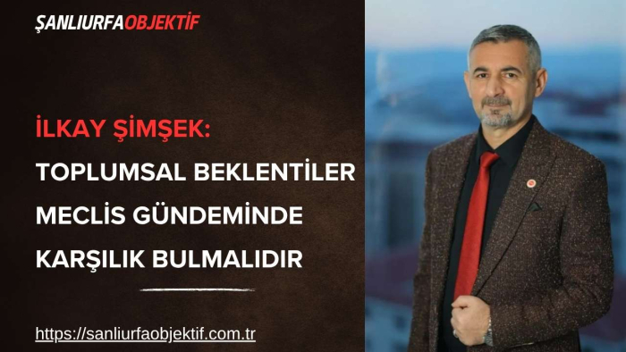 İlkay Şimşek: Toplumsal Beklentiler Meclis Gündeminde Karşılık Bulmalıdır