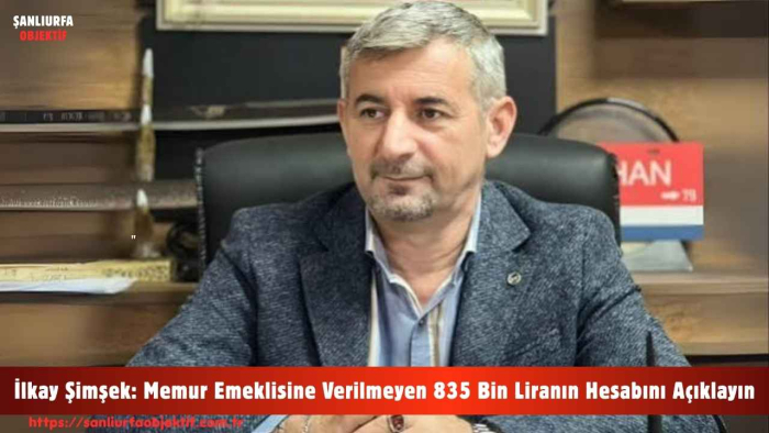 İlkay Şimşek: Memur Emeklisine Verilmeyen 835 Bin Liranın Hesabını Açıklayın