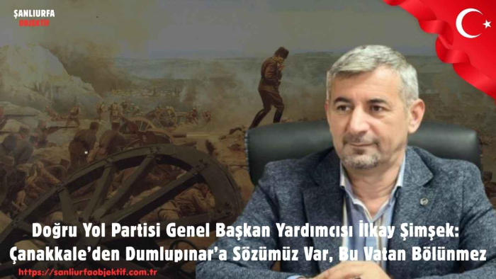 Doğru Yol Partisi Genel Başkan Yardımcısı İlkay Şimşek: Çanakkale’den Dumlupınar’a Sözümüz Var, Bu Vatan Bölünmez