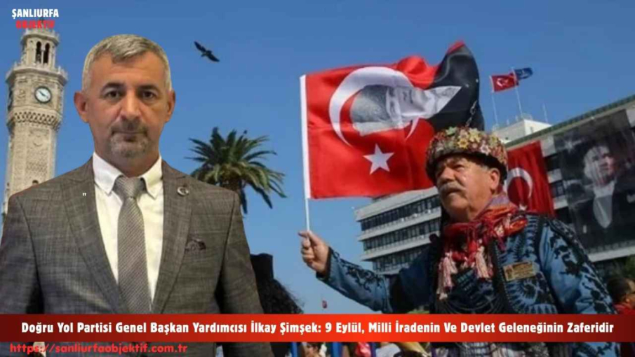 Doğru Yol Partisi Genel Başkan Yardımcısı İlkay Şimşek: 9 Eylül, Milli İradenin Ve Devlet Geleneğinin Zaferidir