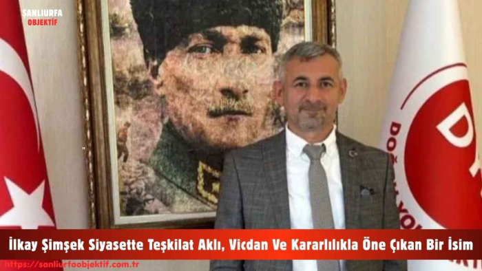İlkay Şimşek Siyasette Teşkilat Aklı, Vicdan Ve Kararlılıkla Öne Çıkan Bir İsim