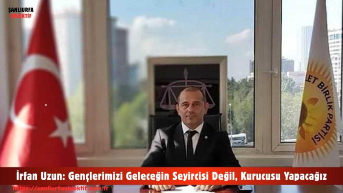 İrfan Uzun: Gençlerimizi Geleceğin Seyircisi Değil, Kurucusu Yapacağız