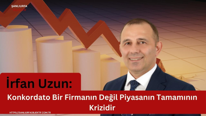 İrfan Uzun: Konkordato Bir Firmanın Değil Piyasanın Tamamının Krizidir