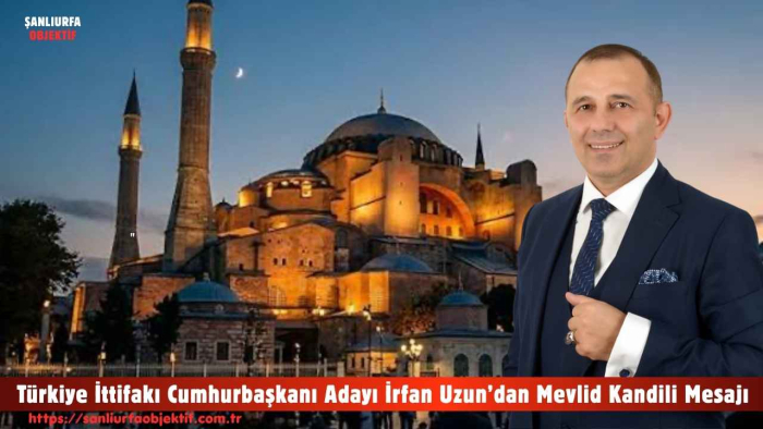 Türkiye İttifakı Cumhurbaşkanı Adayı İrfan Uzun’dan Mevlid Kandili Mesajı