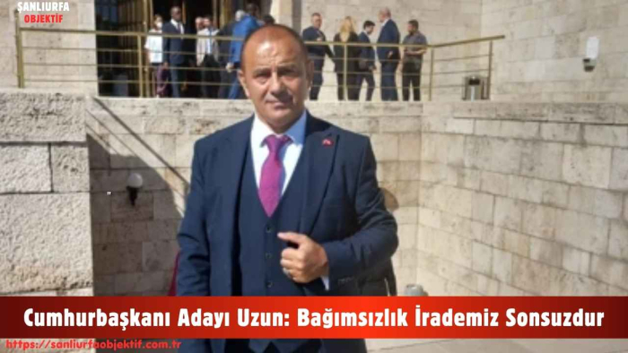 Cumhurbaşkanı Adayı Uzun: Bağımsızlık İrademiz Sonsuzdur