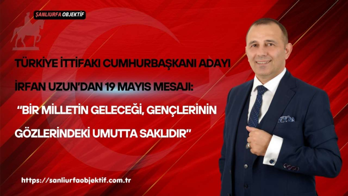 Türkiye İttifakı Cumhurbaşkanı Adayı İrfan Uzun’dan 19 Mayıs Mesajı: “Bir Milletin Geleceği, Gençlerinin Gözlerindeki Umutta Saklıdır”