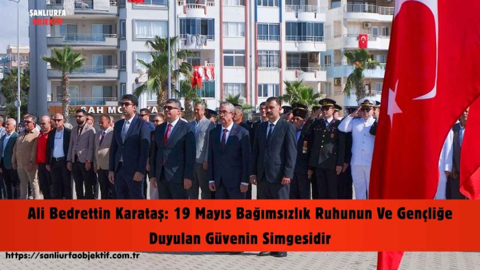 Ali Bedrettin Karataş: 19 Mayıs Bağımsızlık Ruhunun Ve Gençliğe Duyulan Güvenin Simgesidir