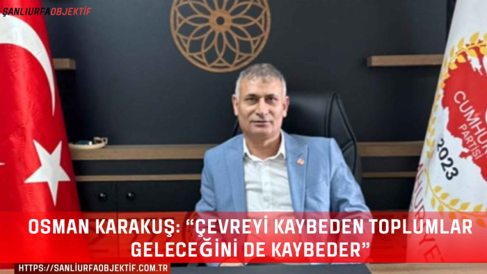 Osman Karakuş: “Çevreyi kaybeden toplumlar geleceğini de kaybeder”