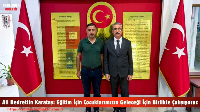Ali Bedrettin Karataş: Eğitim İçin Çocuklarımızın Geleceği İçin Birlikte Çalışıyoruz