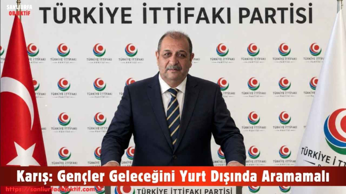 Karış: Gençler Geleceğini Yurt Dışında Aramamalı
