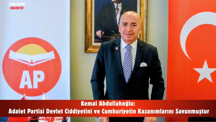 Kemal Abdullahoğlu: Adalet Partisi Devlet Ciddiyetini ve Cumhuriyetin Kazanımlarını Savunmuştur