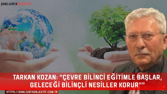 Tarkan Kozan: “Çevre bilinci eğitimle başlar, geleceği bilinçli nesiller korur”