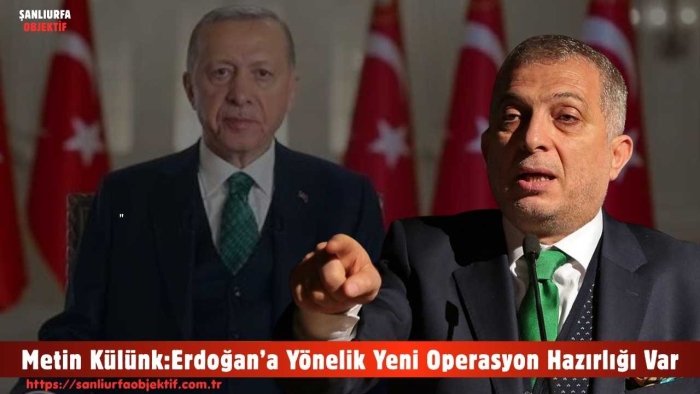 Metin Külünk:Erdoğan’a Yönelik Yeni Operasyon Hazırlığı Var