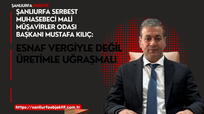 Başkan Mustafa Kılıç: Esnaf Vergiyle Değil Üretimle Uğraşmalı
