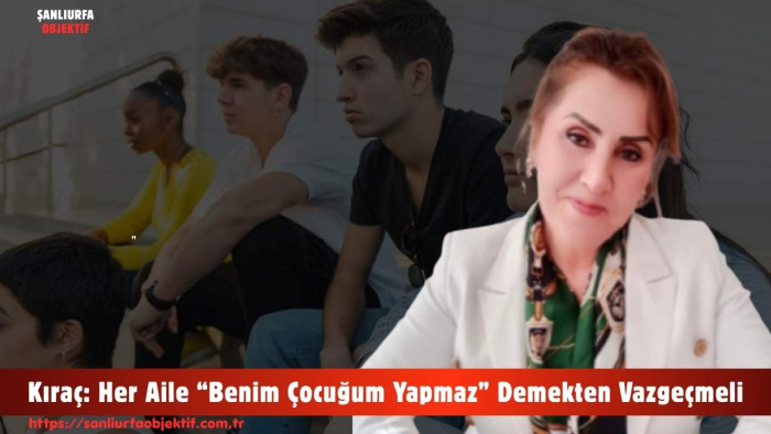 Kıraç: Her Aile “Benim Çocuğum Yapmaz” Demekten Vazgeçmeli