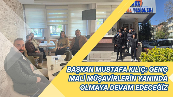 Başkan Mustafa Kılıç: Genç Mali Müşavirlerin Yanında Olmaya Devam Edeceğiz