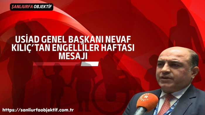 USİAD Genel Başkanı Nevaf Kılıç’tan Engelliler Haftası Mesajı