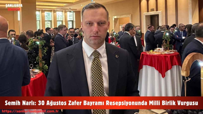 Semih Narlı: 30 Ağustos Zafer Bayramı Resepsiyonunda Milli Birlik Vurgusu