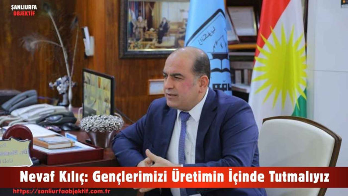 Nevaf Kılıç: Gençlerimizi Üretimin İçinde Tutmalıyız
