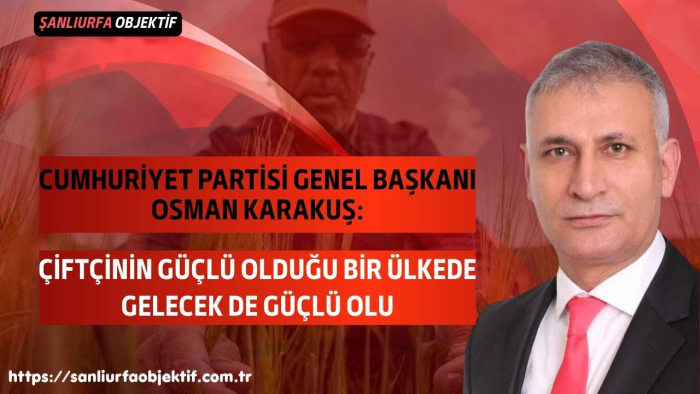 Osman Karakuş: Çiftçinin Güçlü Olduğu Bir Ülkede Gelecek De Güçlü Olur