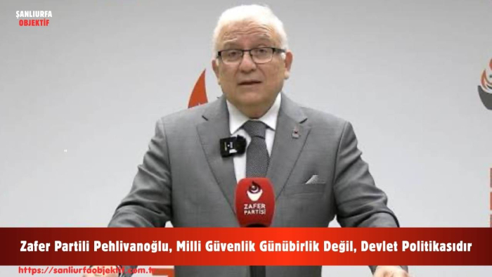 Zafer Partili Pehlivanoğlu, Milli Güvenlik Günübirlik Değil, Devlet Politikasıdır