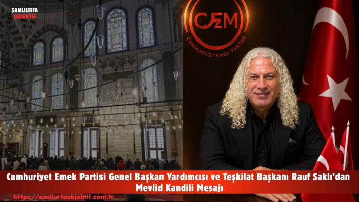 Cumhuriyet Emek Partisi Genel Başkan Yardımcısı ve Teşkilat Başkanı Rauf Saklı’dan Mevlid Kandili Mesajı