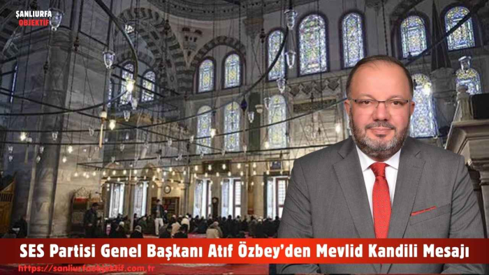 SES Partisi Genel Başkanı Atıf Özbey’den Mevlid Kandili Mesajı