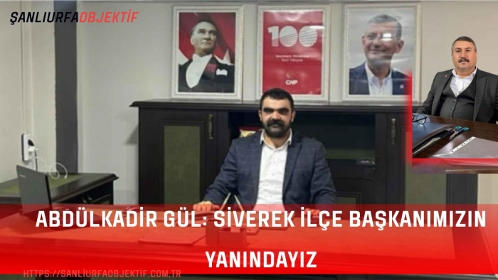 Abdülkadir Gül: Siverek İlçe Başkanımızın Yanındayız
