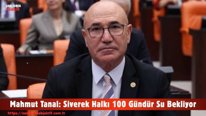 Mahmut Tanal: Siverek Halkı 100 Gündür Su Bekliyor