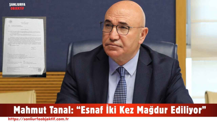 Mahmut Tanal: “Esnaf İki Kez Mağdur Ediliyor”