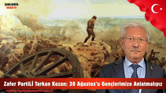 Zafer PartiLİ Tarkan Kozan: 30 Ağustos’u Gençlerimize Anlatmalıyız