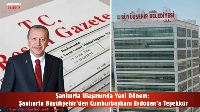 Şanlıurfa Ulaşımında Yeni Dönem: Şanlıurfa Büyükşehir’den Cumhurbaşkanı Erdoğan’a Teşekkür