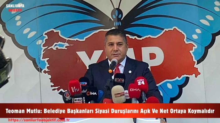 Teoman Mutlu: Belediye Başkanları Siyasi Duruşlarını Açık Ve Net Ortaya Koymalıdır