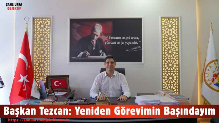 Başkan Tezcan: Yeniden Görevimin Başındayım