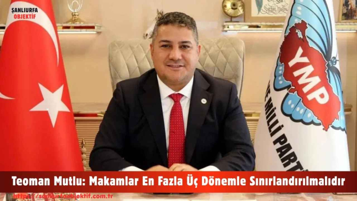 Teoman Mutlu: Makamlar En Fazla Üç Dönemle Sınırlandırılmalıdır