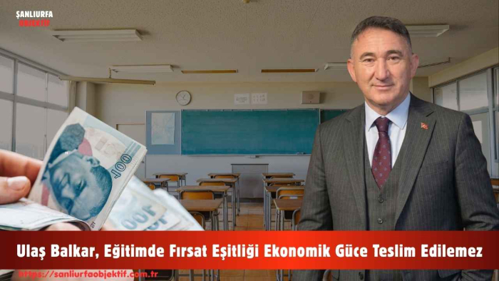 Ulaş Balkar, Eğitimde Fırsat Eşitliği Ekonomik Güce Teslim Edilemez