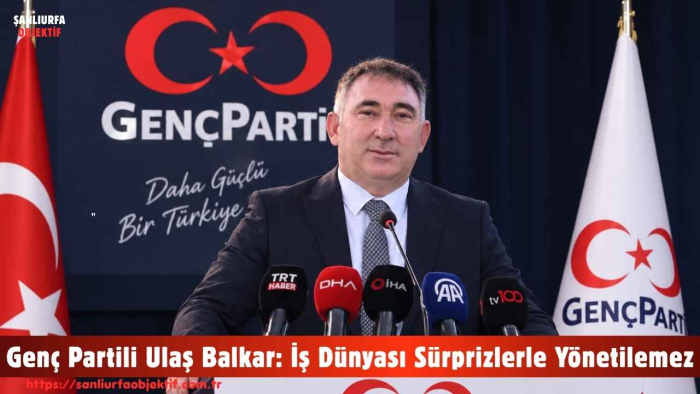 Genç Partili Ulaş Balkar: İş Dünyası Sürprizlerle Yönetilemez