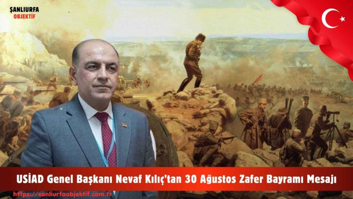 USİAD Genel Başkanı Nevaf Kılıç’tan 30 Ağustos Zafer Bayramı Mesajı